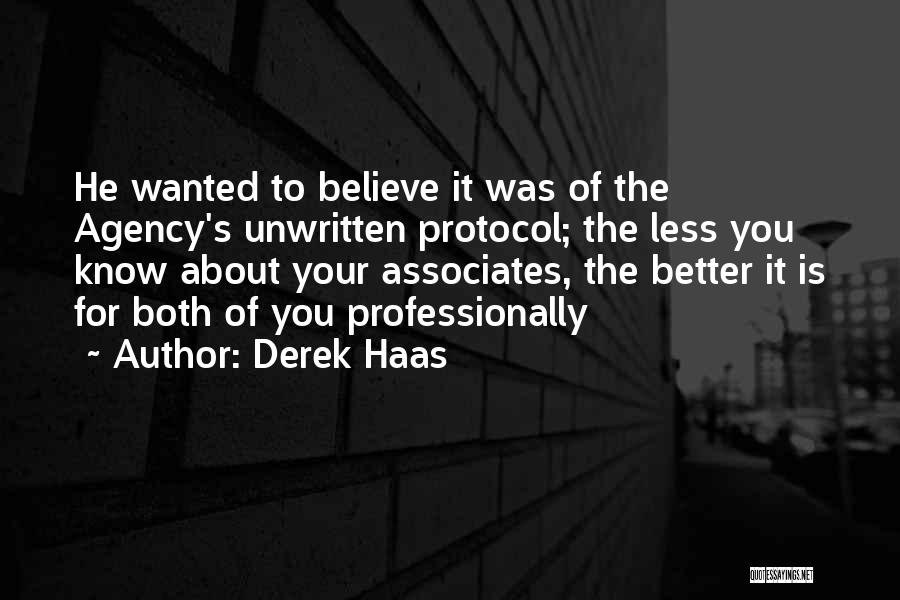 Derek Haas Quotes: He Wanted To Believe It Was Of The Agency's Unwritten Protocol; The Less You Know About Your Associates, The Better