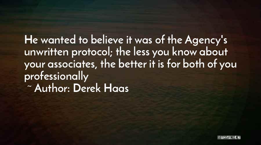 Derek Haas Quotes: He Wanted To Believe It Was Of The Agency's Unwritten Protocol; The Less You Know About Your Associates, The Better