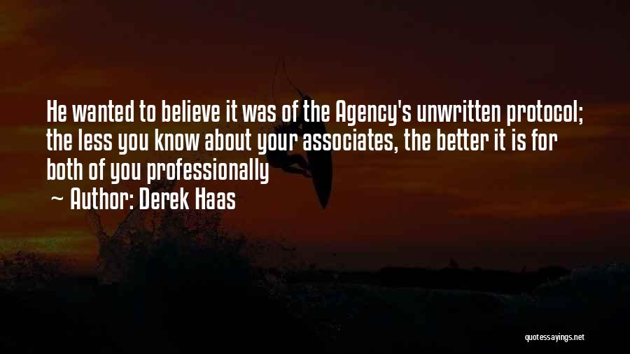 Derek Haas Quotes: He Wanted To Believe It Was Of The Agency's Unwritten Protocol; The Less You Know About Your Associates, The Better