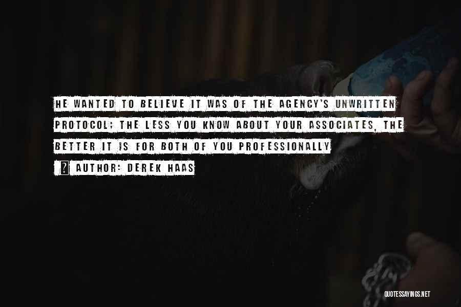 Derek Haas Quotes: He Wanted To Believe It Was Of The Agency's Unwritten Protocol; The Less You Know About Your Associates, The Better