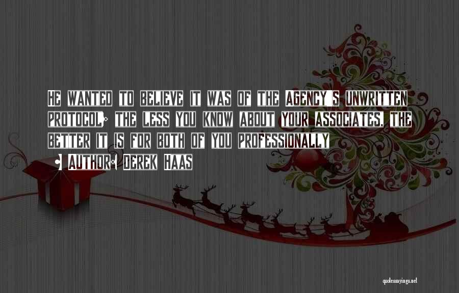 Derek Haas Quotes: He Wanted To Believe It Was Of The Agency's Unwritten Protocol; The Less You Know About Your Associates, The Better