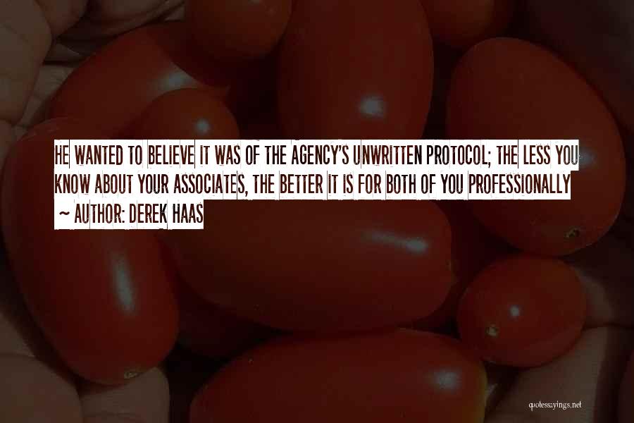 Derek Haas Quotes: He Wanted To Believe It Was Of The Agency's Unwritten Protocol; The Less You Know About Your Associates, The Better