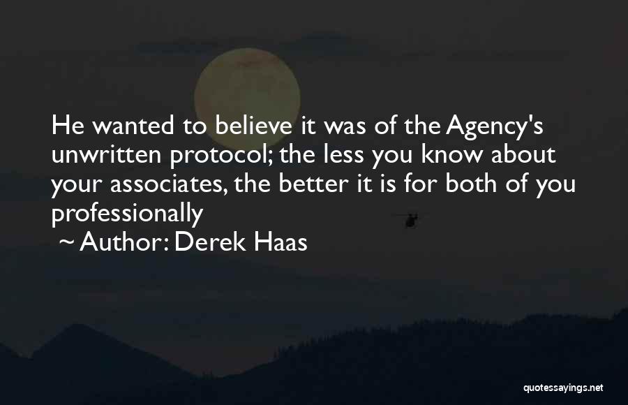 Derek Haas Quotes: He Wanted To Believe It Was Of The Agency's Unwritten Protocol; The Less You Know About Your Associates, The Better