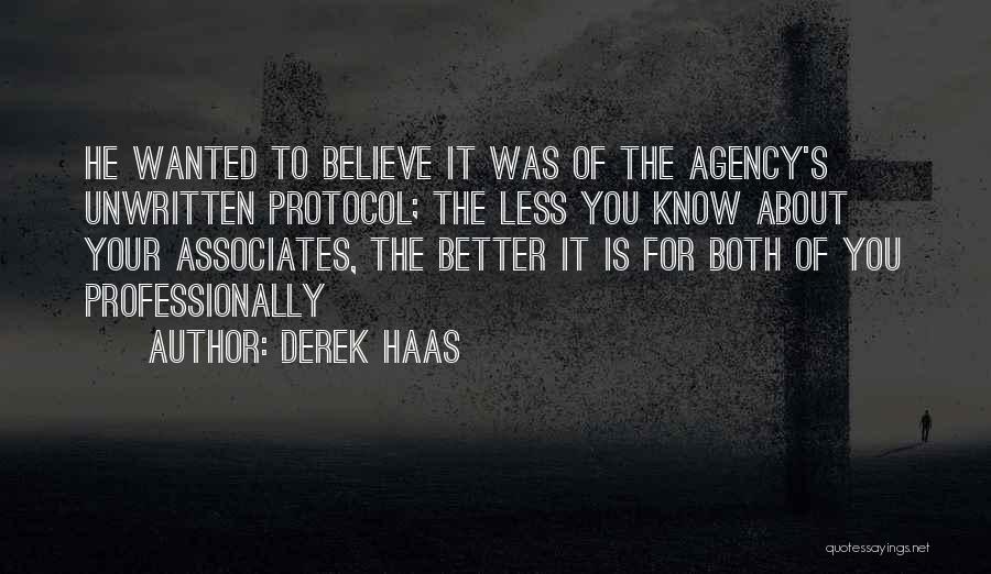 Derek Haas Quotes: He Wanted To Believe It Was Of The Agency's Unwritten Protocol; The Less You Know About Your Associates, The Better