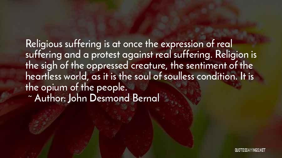 John Desmond Bernal Quotes: Religious Suffering Is At Once The Expression Of Real Suffering And A Protest Against Real Suffering. Religion Is The Sigh