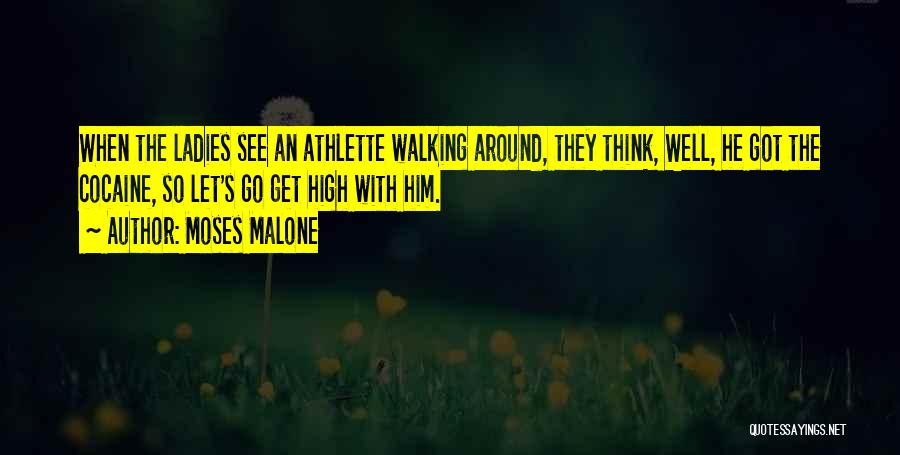 Moses Malone Quotes: When The Ladies See An Athlette Walking Around, They Think, Well, He Got The Cocaine, So Let's Go Get High