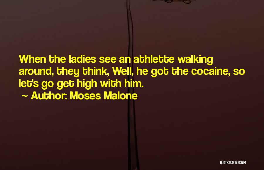 Moses Malone Quotes: When The Ladies See An Athlette Walking Around, They Think, Well, He Got The Cocaine, So Let's Go Get High