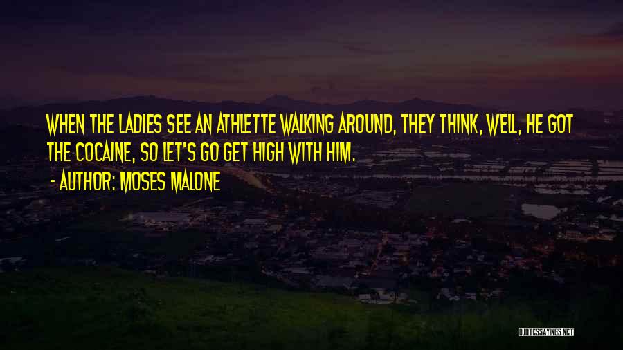 Moses Malone Quotes: When The Ladies See An Athlette Walking Around, They Think, Well, He Got The Cocaine, So Let's Go Get High