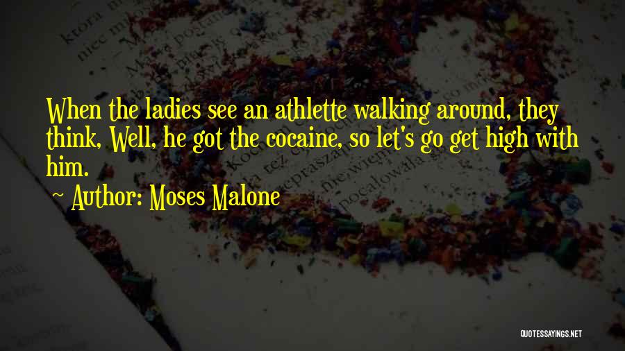 Moses Malone Quotes: When The Ladies See An Athlette Walking Around, They Think, Well, He Got The Cocaine, So Let's Go Get High