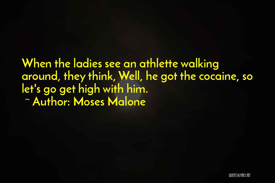 Moses Malone Quotes: When The Ladies See An Athlette Walking Around, They Think, Well, He Got The Cocaine, So Let's Go Get High