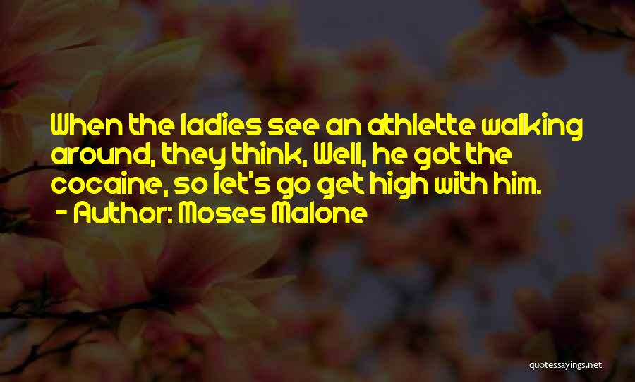 Moses Malone Quotes: When The Ladies See An Athlette Walking Around, They Think, Well, He Got The Cocaine, So Let's Go Get High