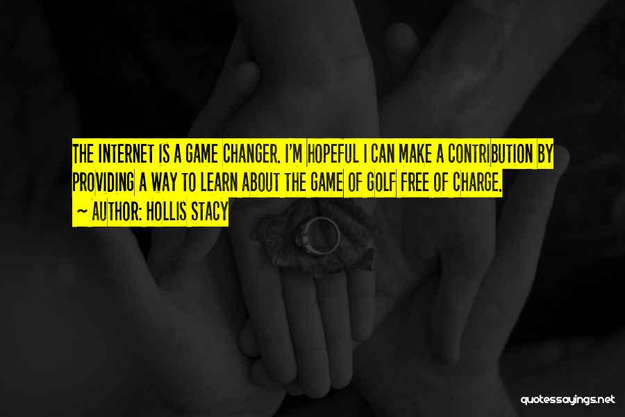 Hollis Stacy Quotes: The Internet Is A Game Changer. I'm Hopeful I Can Make A Contribution By Providing A Way To Learn About