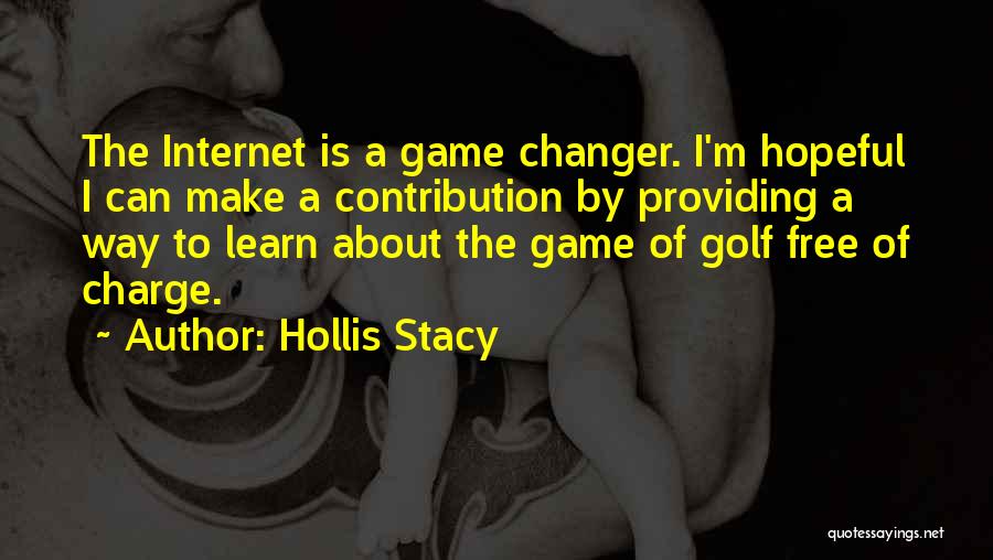 Hollis Stacy Quotes: The Internet Is A Game Changer. I'm Hopeful I Can Make A Contribution By Providing A Way To Learn About