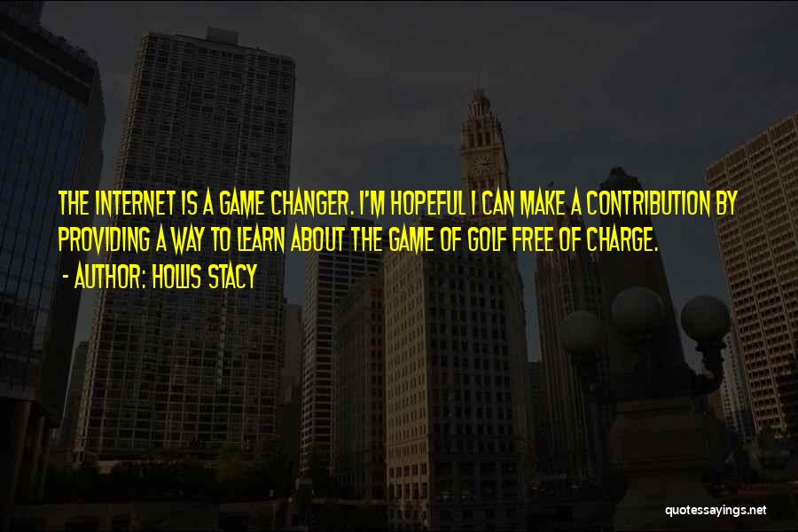 Hollis Stacy Quotes: The Internet Is A Game Changer. I'm Hopeful I Can Make A Contribution By Providing A Way To Learn About