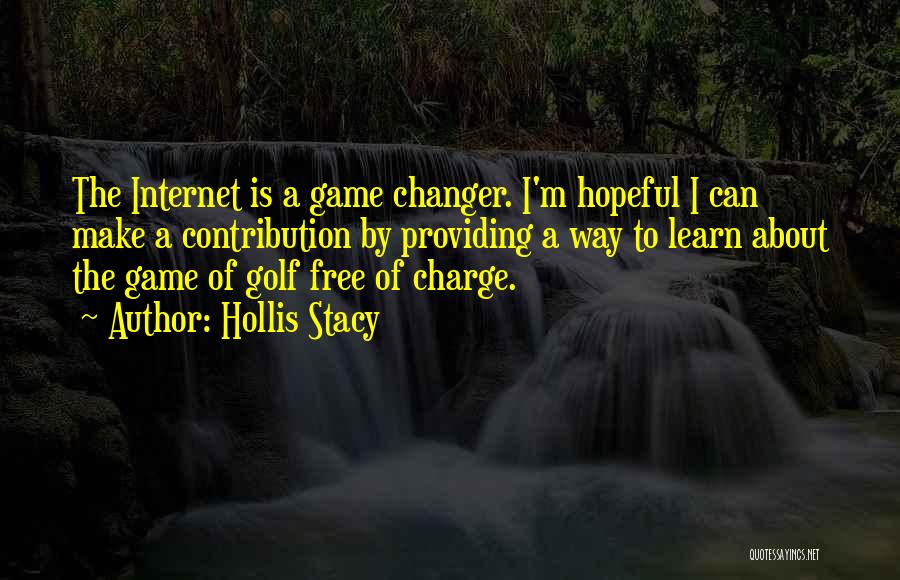 Hollis Stacy Quotes: The Internet Is A Game Changer. I'm Hopeful I Can Make A Contribution By Providing A Way To Learn About