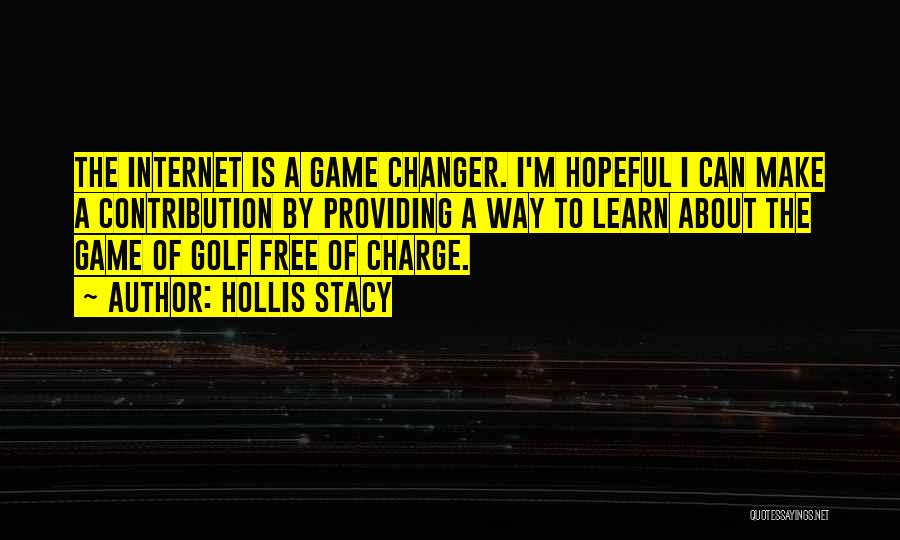 Hollis Stacy Quotes: The Internet Is A Game Changer. I'm Hopeful I Can Make A Contribution By Providing A Way To Learn About