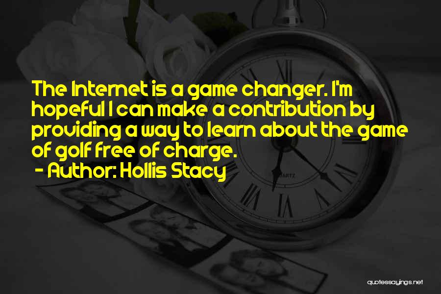 Hollis Stacy Quotes: The Internet Is A Game Changer. I'm Hopeful I Can Make A Contribution By Providing A Way To Learn About