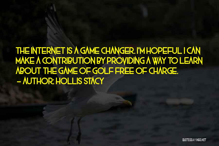 Hollis Stacy Quotes: The Internet Is A Game Changer. I'm Hopeful I Can Make A Contribution By Providing A Way To Learn About