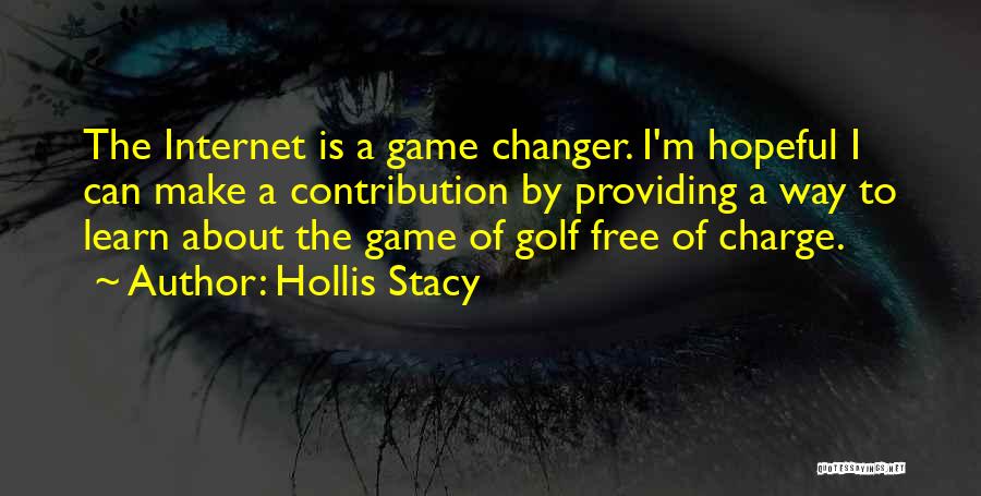 Hollis Stacy Quotes: The Internet Is A Game Changer. I'm Hopeful I Can Make A Contribution By Providing A Way To Learn About