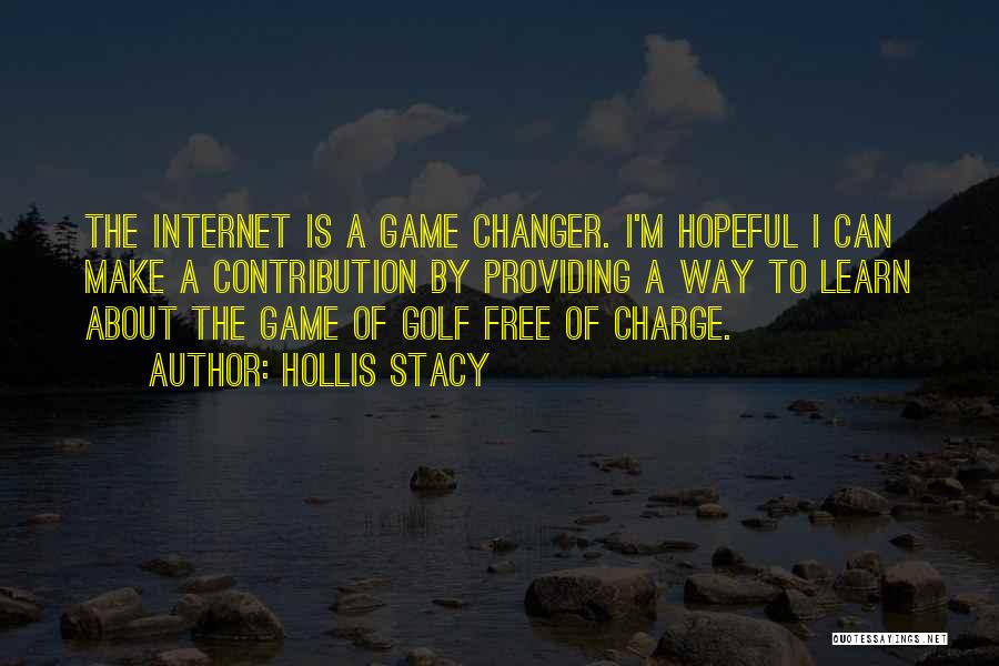 Hollis Stacy Quotes: The Internet Is A Game Changer. I'm Hopeful I Can Make A Contribution By Providing A Way To Learn About