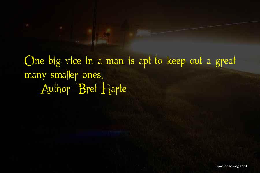 Bret Harte Quotes: One Big Vice In A Man Is Apt To Keep Out A Great Many Smaller Ones.