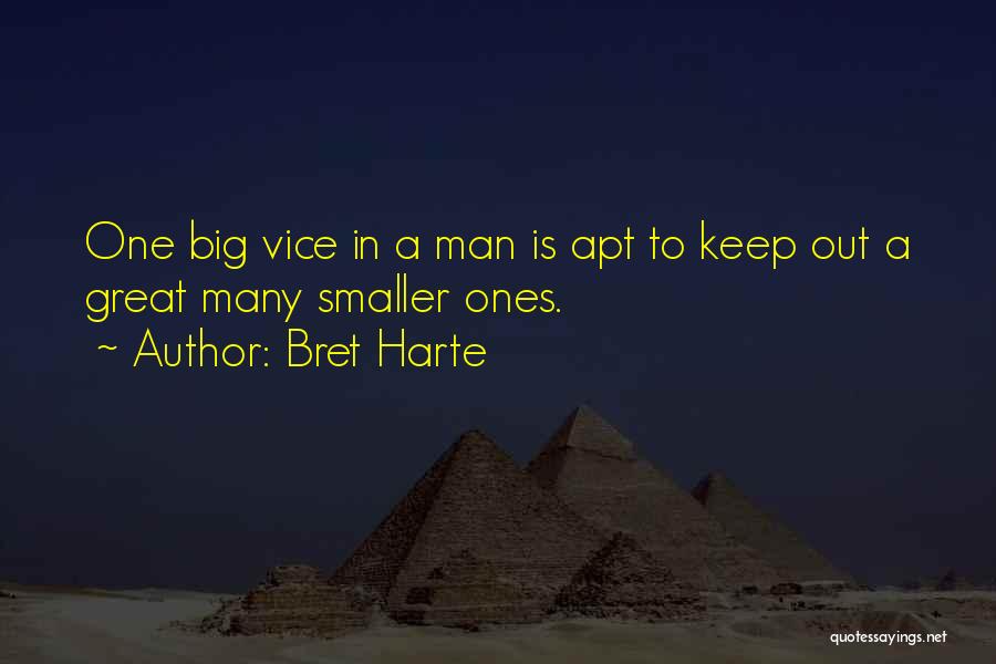 Bret Harte Quotes: One Big Vice In A Man Is Apt To Keep Out A Great Many Smaller Ones.