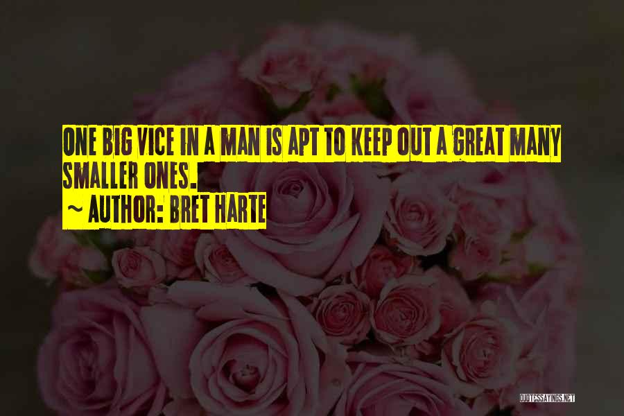 Bret Harte Quotes: One Big Vice In A Man Is Apt To Keep Out A Great Many Smaller Ones.