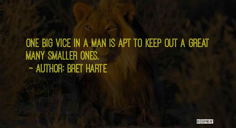 Bret Harte Quotes: One Big Vice In A Man Is Apt To Keep Out A Great Many Smaller Ones.