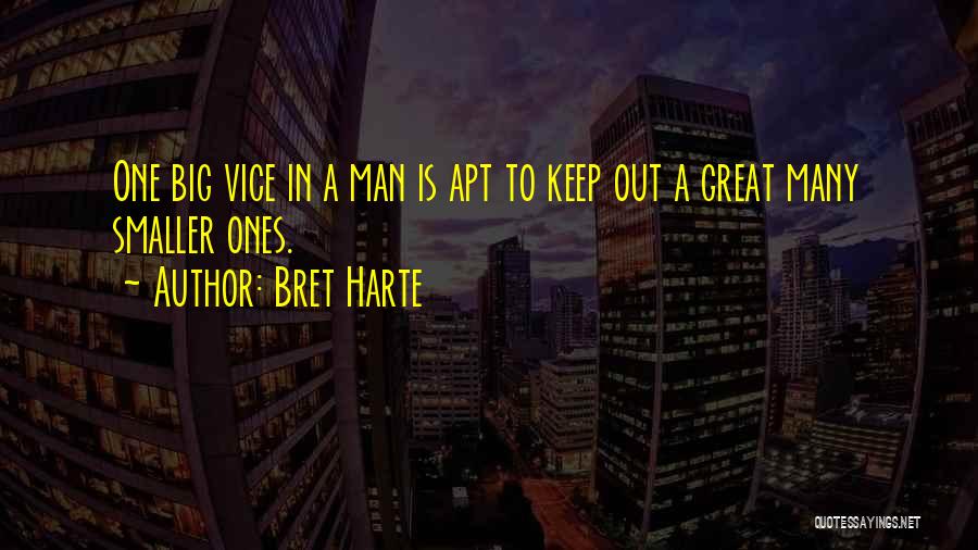 Bret Harte Quotes: One Big Vice In A Man Is Apt To Keep Out A Great Many Smaller Ones.