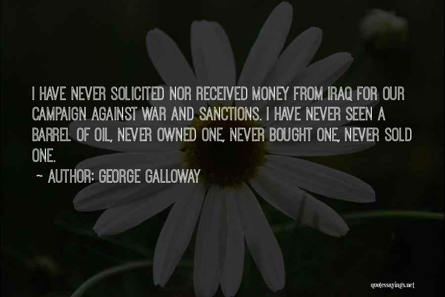 George Galloway Quotes: I Have Never Solicited Nor Received Money From Iraq For Our Campaign Against War And Sanctions. I Have Never Seen