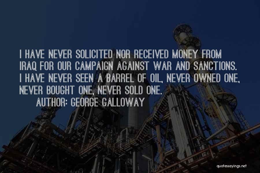 George Galloway Quotes: I Have Never Solicited Nor Received Money From Iraq For Our Campaign Against War And Sanctions. I Have Never Seen