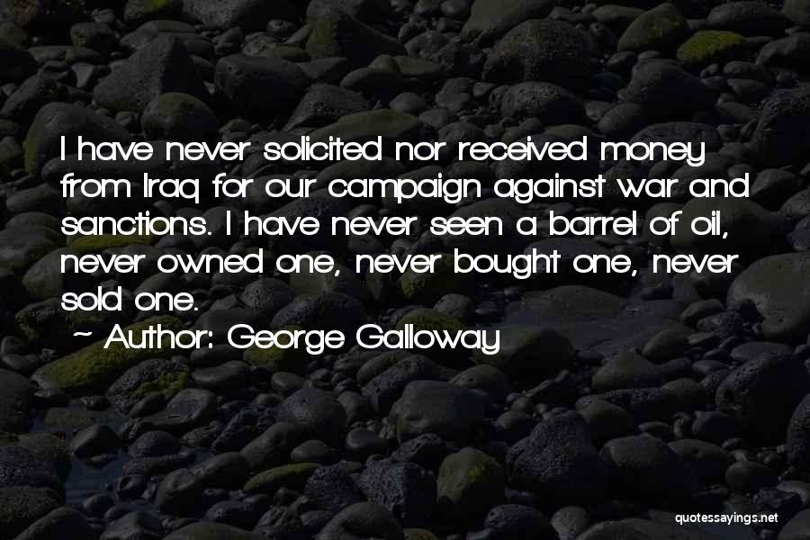 George Galloway Quotes: I Have Never Solicited Nor Received Money From Iraq For Our Campaign Against War And Sanctions. I Have Never Seen