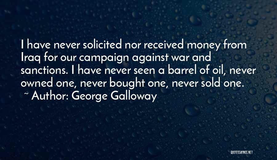 George Galloway Quotes: I Have Never Solicited Nor Received Money From Iraq For Our Campaign Against War And Sanctions. I Have Never Seen