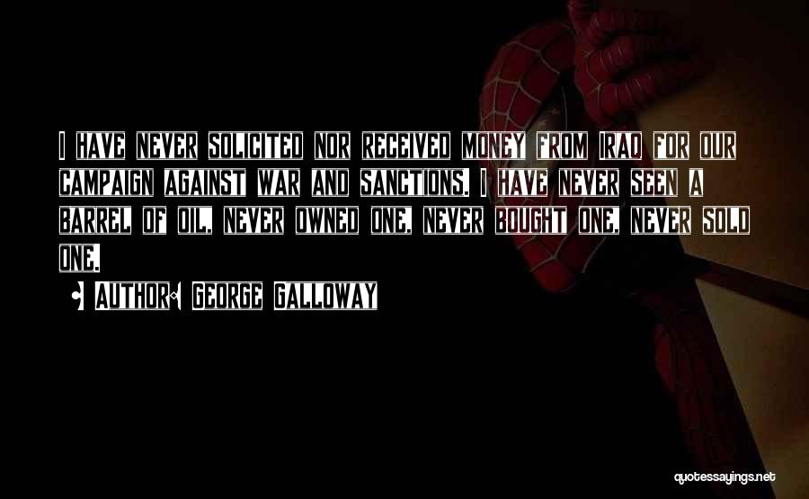 George Galloway Quotes: I Have Never Solicited Nor Received Money From Iraq For Our Campaign Against War And Sanctions. I Have Never Seen