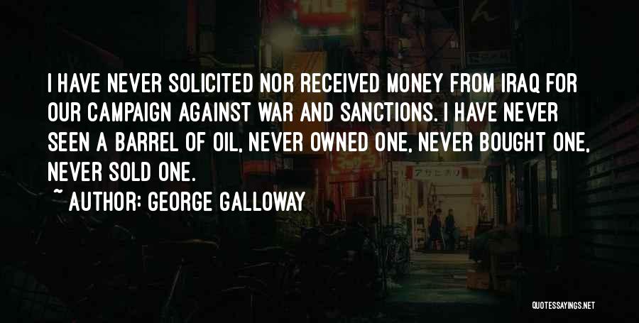 George Galloway Quotes: I Have Never Solicited Nor Received Money From Iraq For Our Campaign Against War And Sanctions. I Have Never Seen