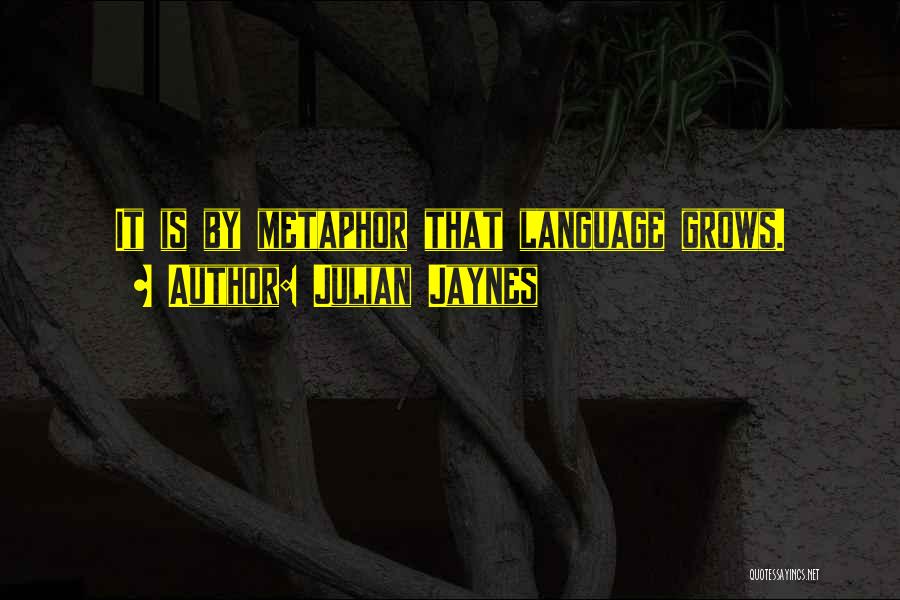 Julian Jaynes Quotes: It Is By Metaphor That Language Grows.