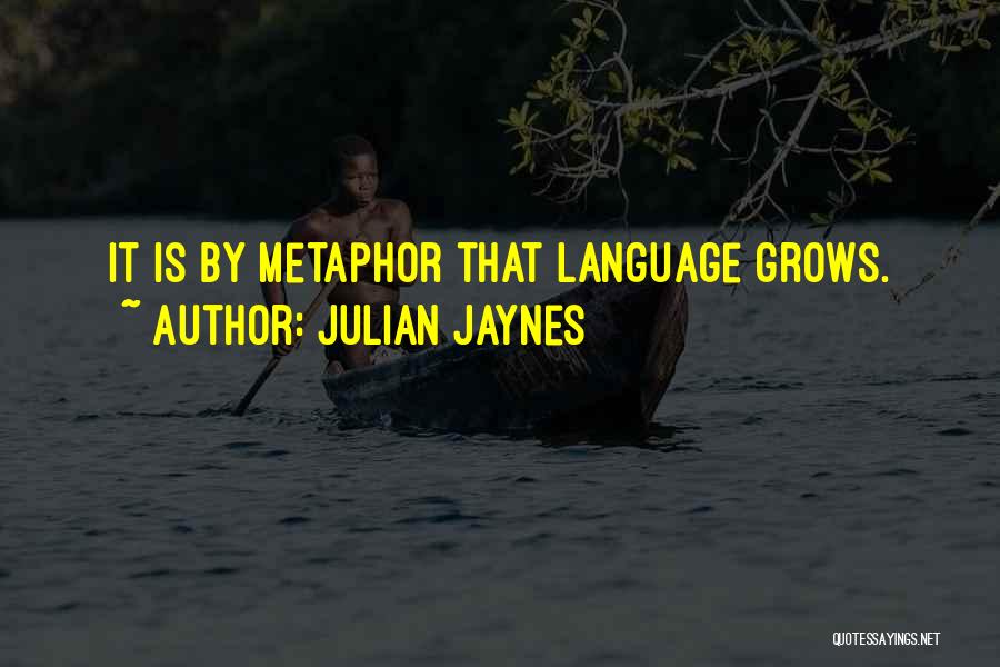 Julian Jaynes Quotes: It Is By Metaphor That Language Grows.