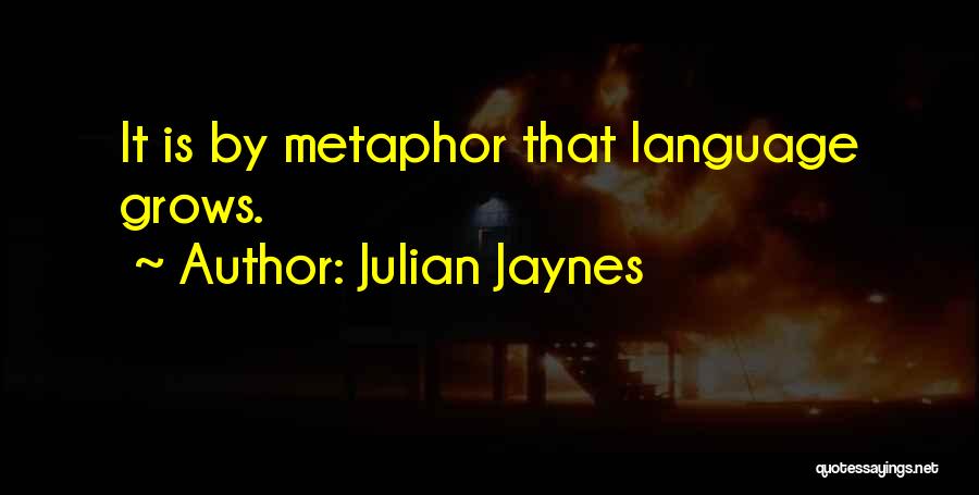 Julian Jaynes Quotes: It Is By Metaphor That Language Grows.