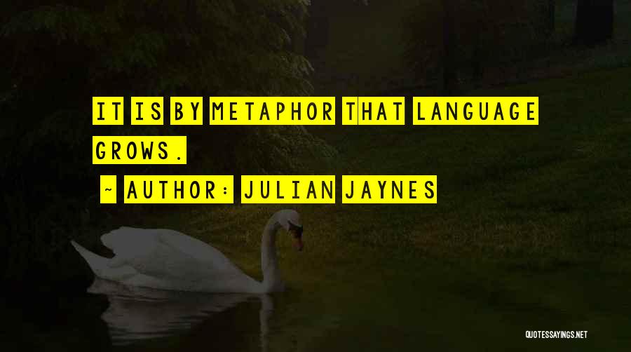 Julian Jaynes Quotes: It Is By Metaphor That Language Grows.