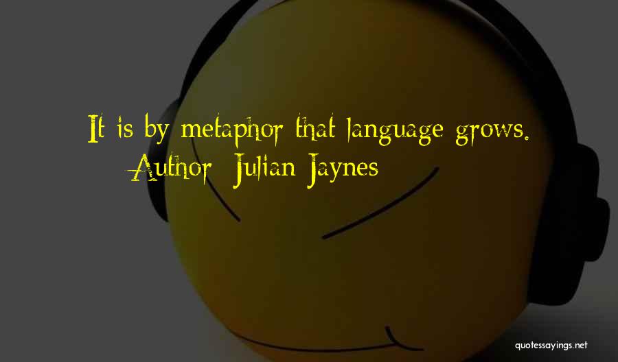 Julian Jaynes Quotes: It Is By Metaphor That Language Grows.