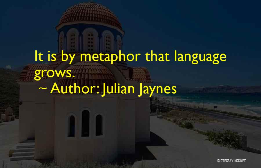 Julian Jaynes Quotes: It Is By Metaphor That Language Grows.