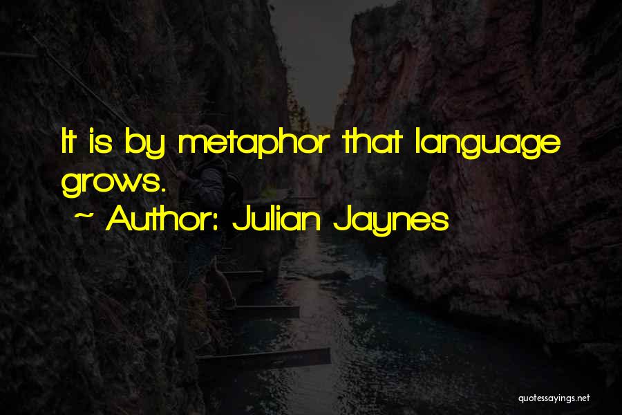 Julian Jaynes Quotes: It Is By Metaphor That Language Grows.