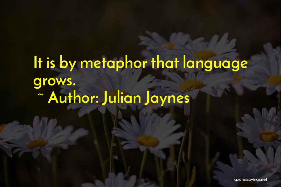 Julian Jaynes Quotes: It Is By Metaphor That Language Grows.