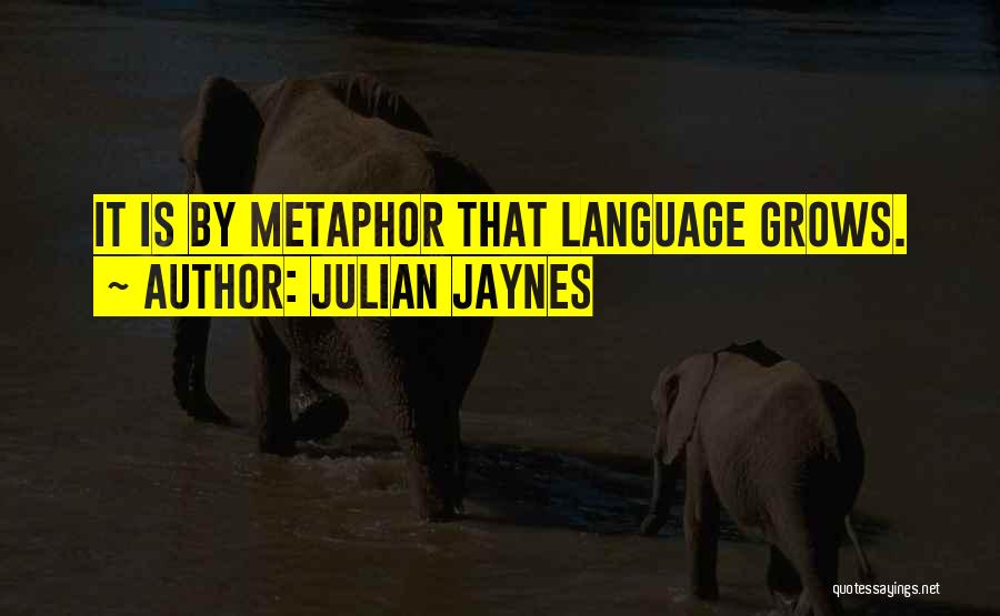 Julian Jaynes Quotes: It Is By Metaphor That Language Grows.