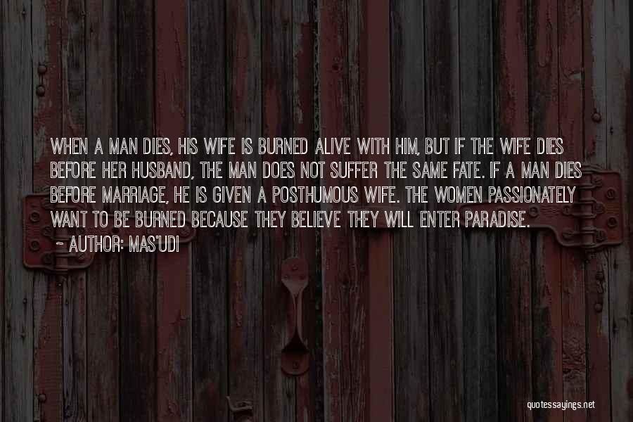 Mas'udi Quotes: When A Man Dies, His Wife Is Burned Alive With Him, But If The Wife Dies Before Her Husband, The