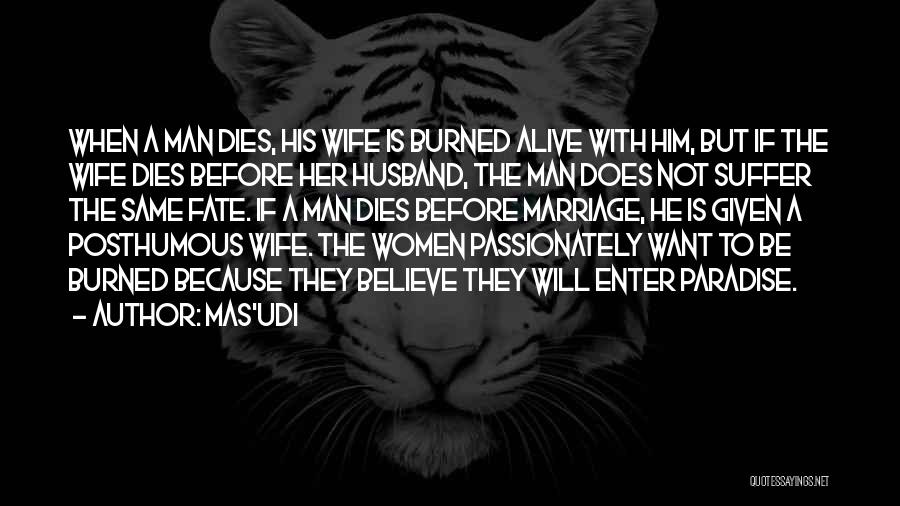 Mas'udi Quotes: When A Man Dies, His Wife Is Burned Alive With Him, But If The Wife Dies Before Her Husband, The