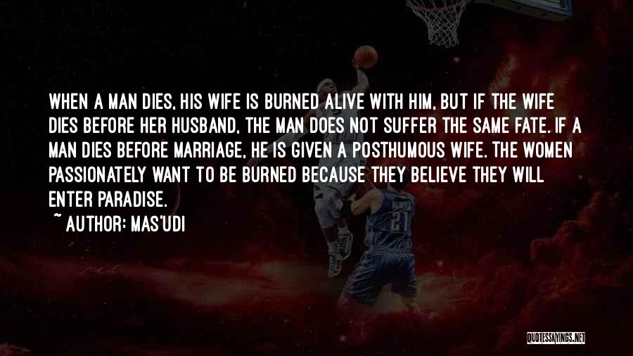 Mas'udi Quotes: When A Man Dies, His Wife Is Burned Alive With Him, But If The Wife Dies Before Her Husband, The