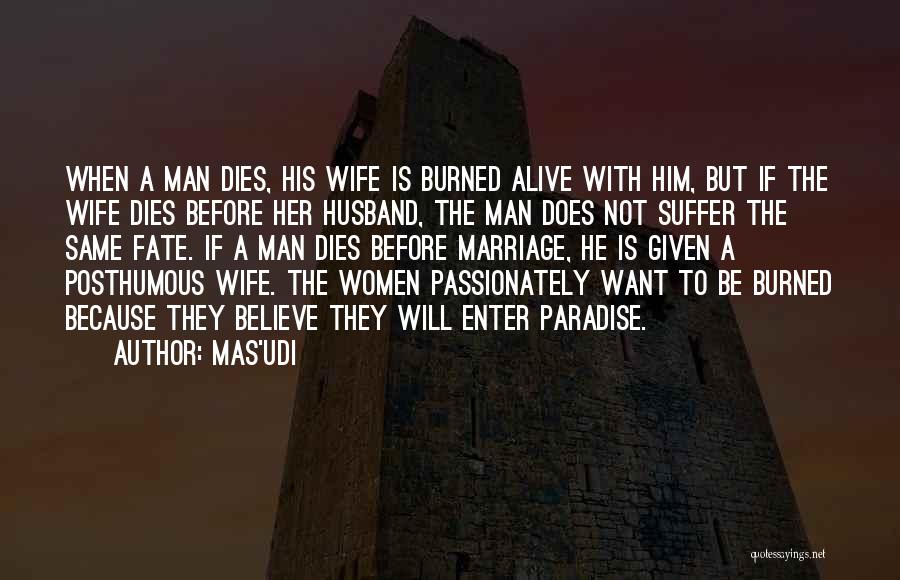 Mas'udi Quotes: When A Man Dies, His Wife Is Burned Alive With Him, But If The Wife Dies Before Her Husband, The