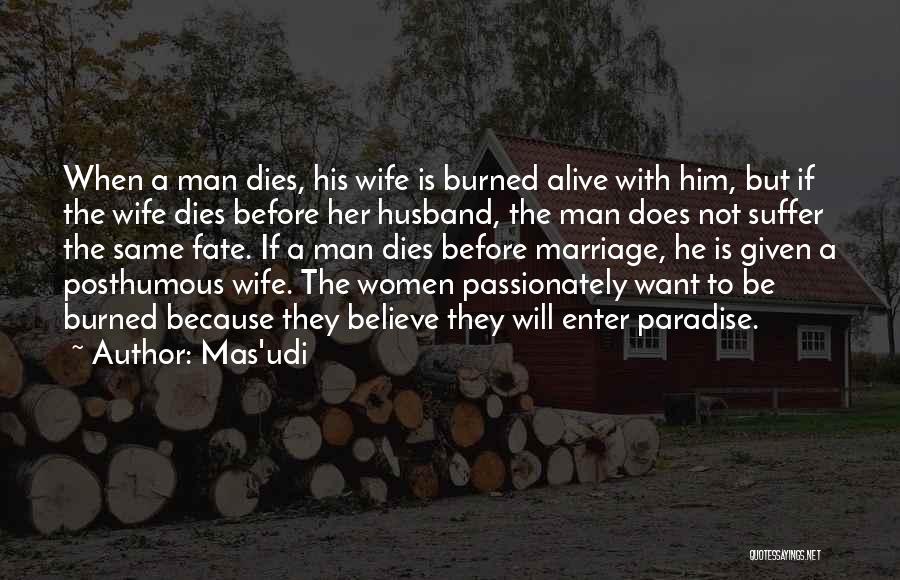 Mas'udi Quotes: When A Man Dies, His Wife Is Burned Alive With Him, But If The Wife Dies Before Her Husband, The