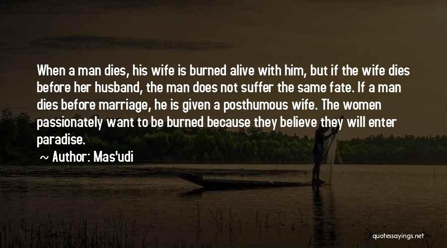 Mas'udi Quotes: When A Man Dies, His Wife Is Burned Alive With Him, But If The Wife Dies Before Her Husband, The